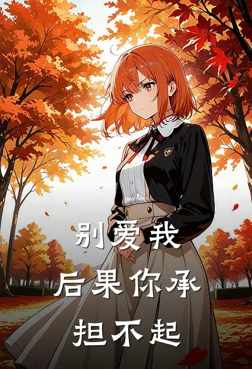 别爱我，后果你承担不起林晚陆止全本免费完结小说_免费小说完结别爱我，后果你承担不起林晚陆止