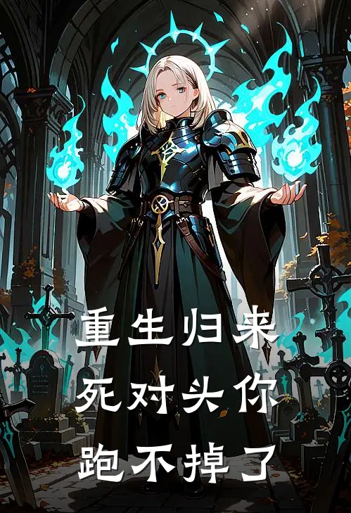 沈烬林野(重生归来：死对头你跑不掉了)_《重生归来：死对头你跑不掉了》最新章节免费在线阅读