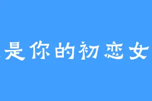 我是你的初恋女友