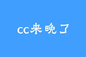 cc来晚了