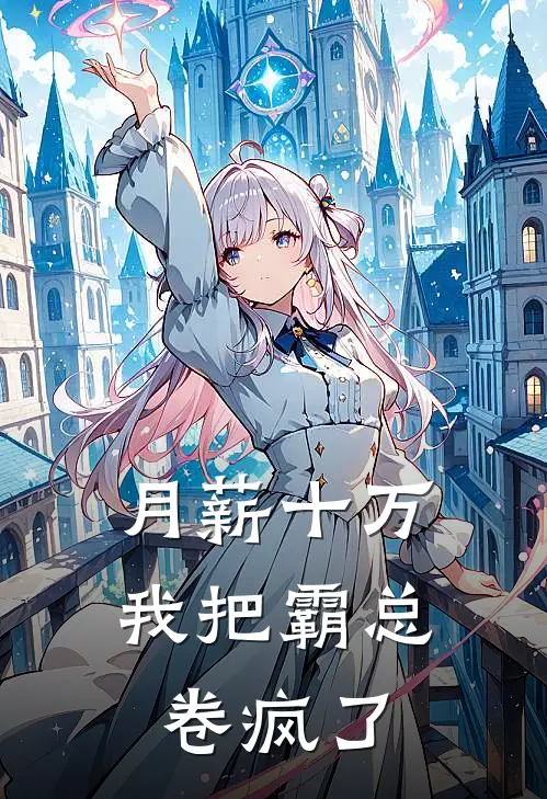 月薪十万，我把霸总卷疯了陆执姜念免费小说完结_最新完本小说推荐月薪十万，我把霸总卷疯了(陆执姜念)