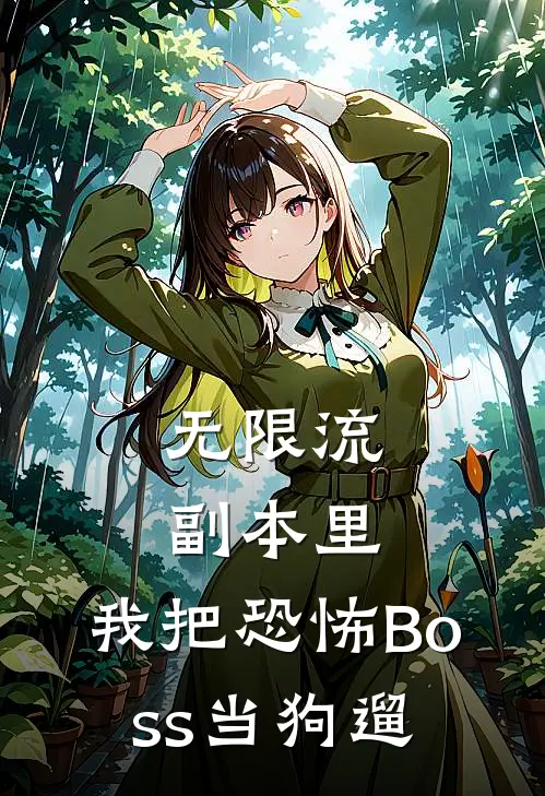 无限流副本里，我把恐怖Boss当狗遛(雷哥阿屠)完结小说_热门小说推荐无限流副本里，我把恐怖Boss当狗遛雷哥阿屠