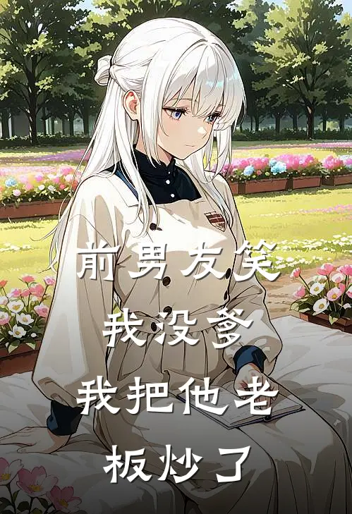 许凯林沫(前男友笑我没爹，我把他老板炒了)全集阅读_《前男友笑我没爹，我把他老板炒了》全文免费阅读