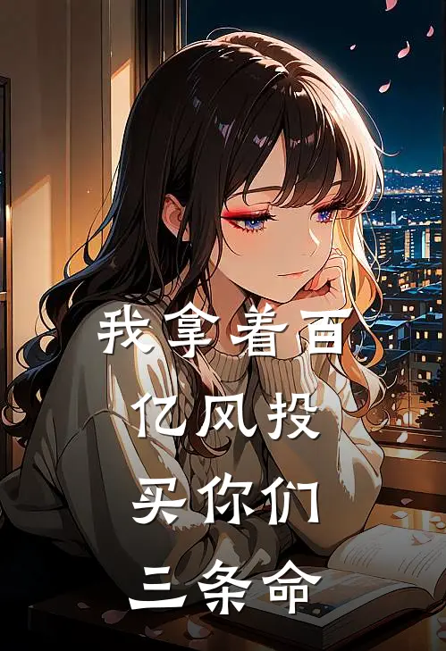 我拿着百亿风投，买你们三条命(陆子晨沈总)全文免费阅读无弹窗大结局_《我拿着百亿风投，买你们三条命》陆子晨沈总免费小说