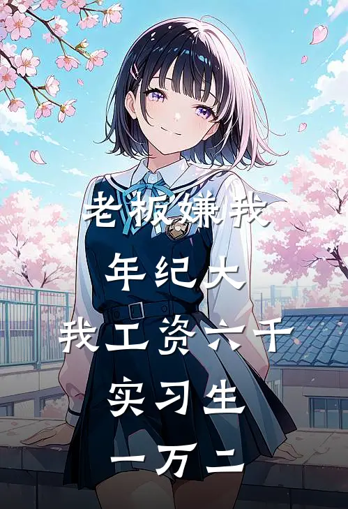 老板嫌我年纪大，我工资六千，实习生一万二