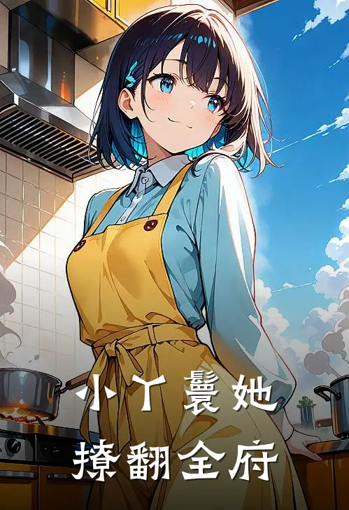 小丫鬟她撩翻全府