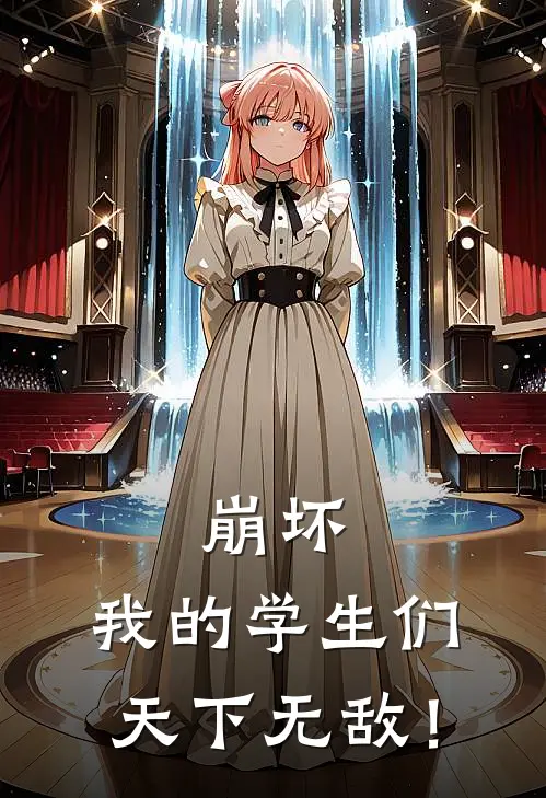 琪亚娜夏莱《崩坏，我的学生们天下无敌！》完结版免费阅读_琪亚娜夏莱热门小说