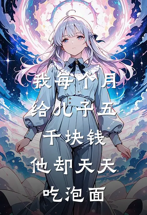 我每个月给儿子五千块钱，他却天天吃泡面吴欣欣林浩免费小说推荐_免费小说笔趣阁我每个月给儿子五千块钱，他却天天吃泡面吴欣欣林浩