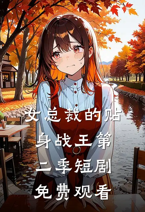 女总裁的贴身战王第二季短剧免费观看