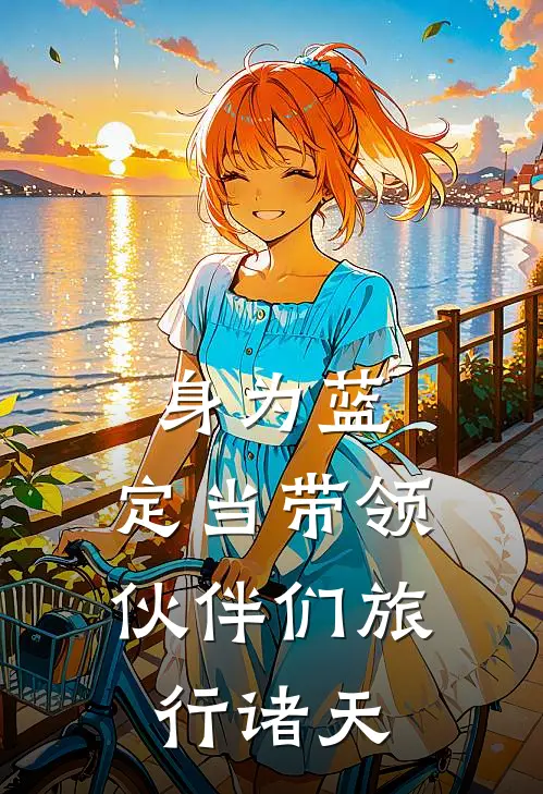 身为蓝，定当带领伙伴们旅行诸天(包包泰哥)网络热门小说_最新小说身为蓝，定当带领伙伴们旅行诸天(包包泰哥)