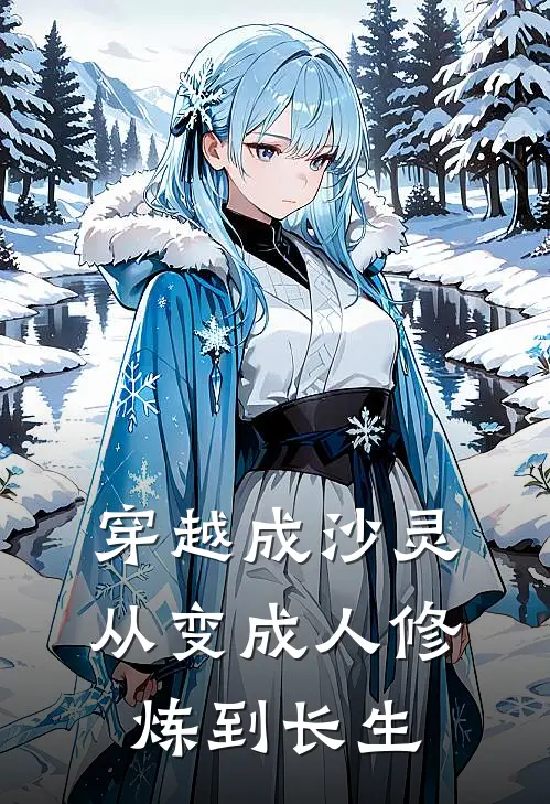 沙凌林易(穿越成沙灵：从变成人修炼到长生)全集阅读_《穿越成沙灵：从变成人修炼到长生》全文免费阅读